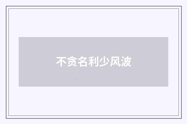 不贪名利少风波