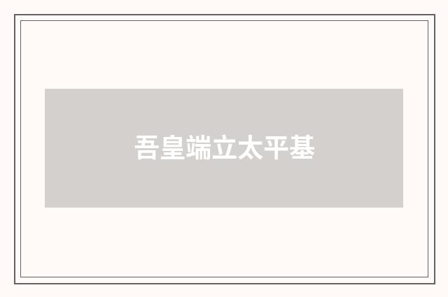 吾皇端立太平基