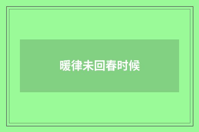 暖律未回春时候