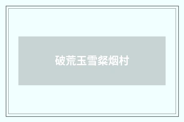 破荒玉雪粲烟村