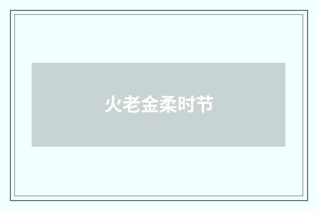 火老金柔时节