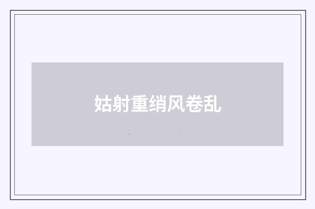 姑射重绡风卷乱