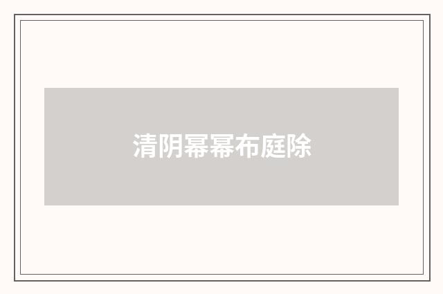 清阴幂幂布庭除