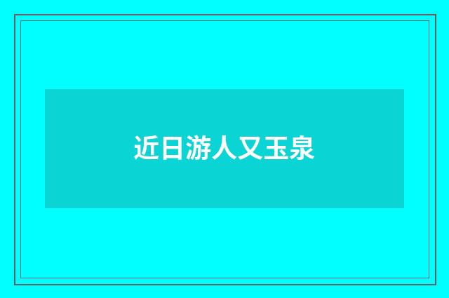 近日游人又玉泉