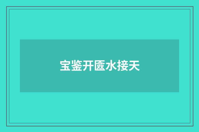 宝鉴开匳水接天