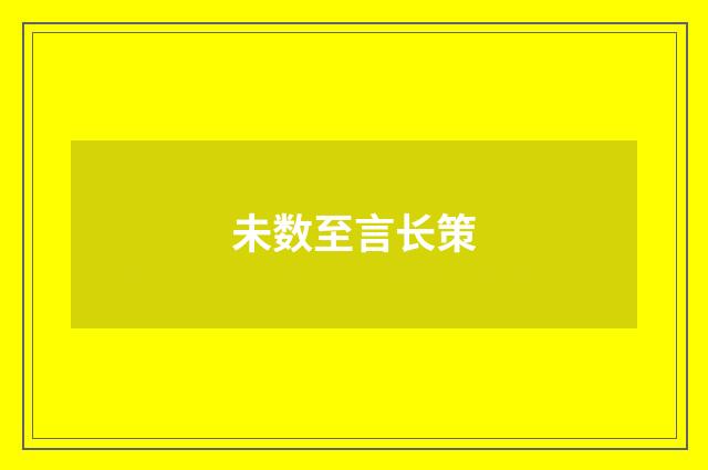 未数至言长策