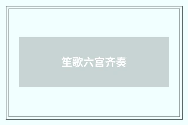 笙歌六宫齐奏
