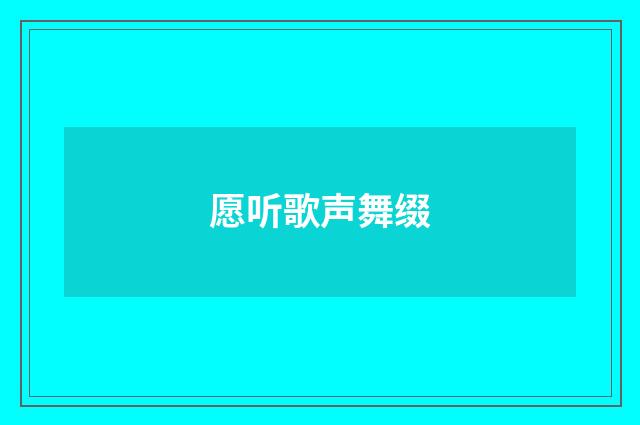 愿听歌声舞缀