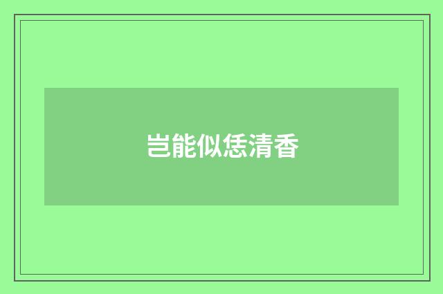 岂能似恁清香