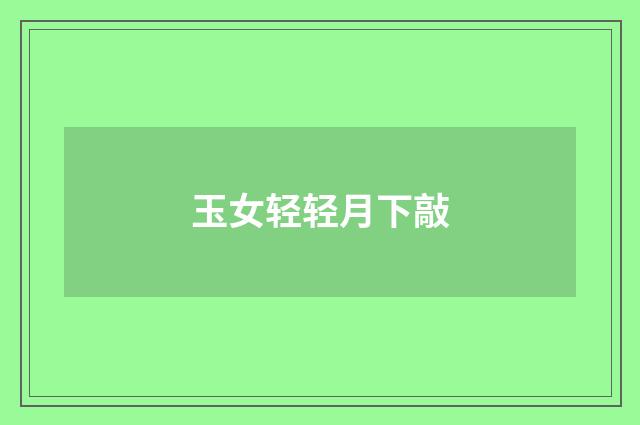 玉女轻轻月下敲