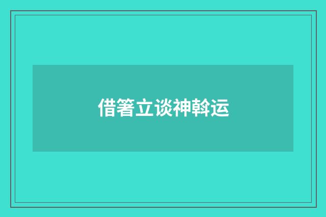 借箸立谈神斡运