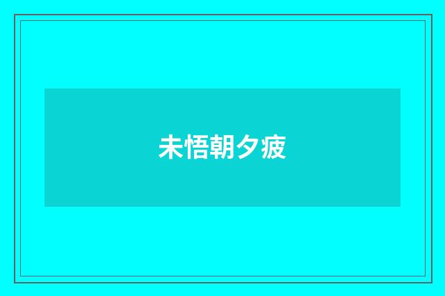 未悟朝夕疲