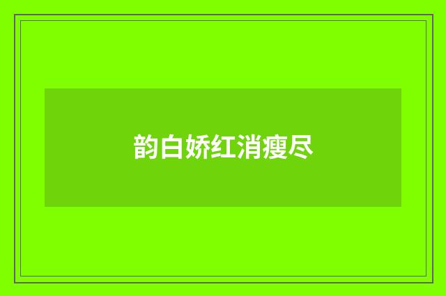 韵白娇红消瘦尽