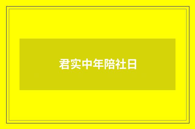 君实中年陪社日