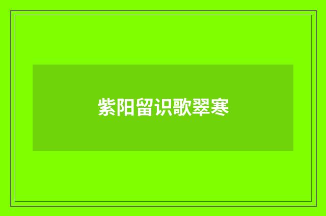 紫阳留识歌翠寒