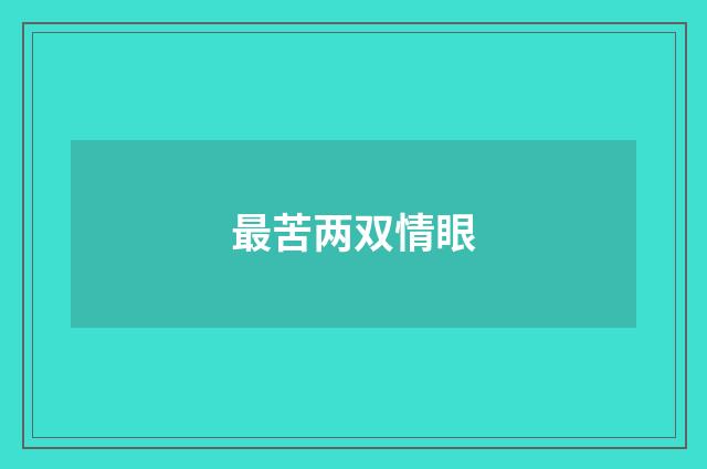最苦两双情眼
