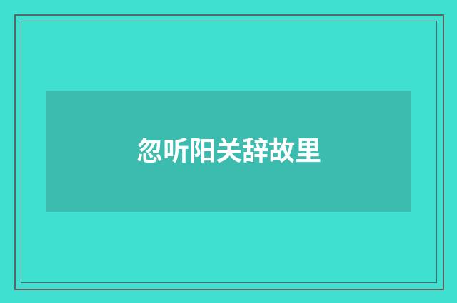 忽听阳关辞故里