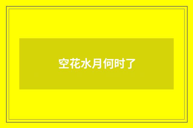 空花水月何时了