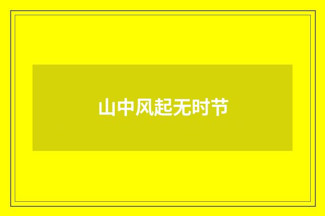 山中风起无时节