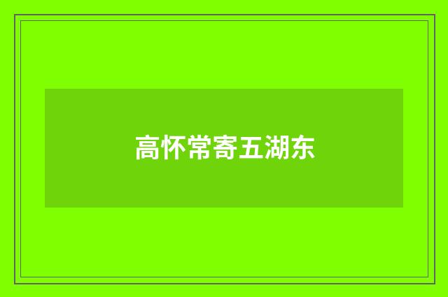 高怀常寄五湖东