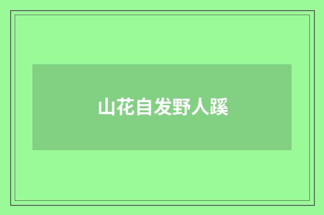 山花自发野人蹊