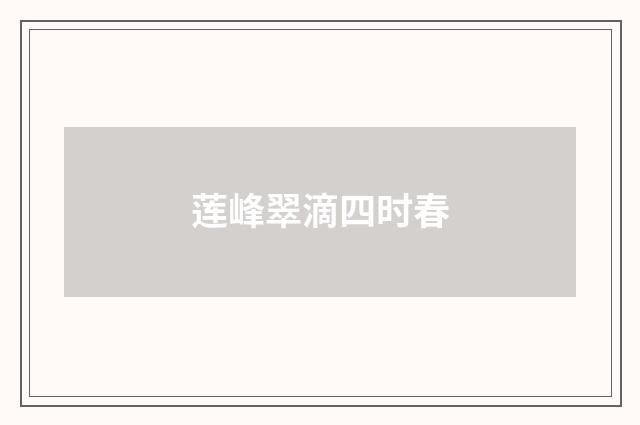 莲峰翠滴四时春