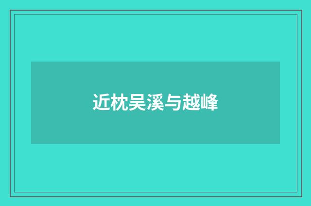 近枕吴溪与越峰
