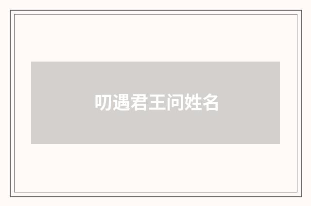 叨遇君王问姓名