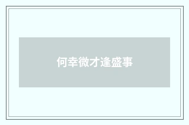 何幸微才逢盛事