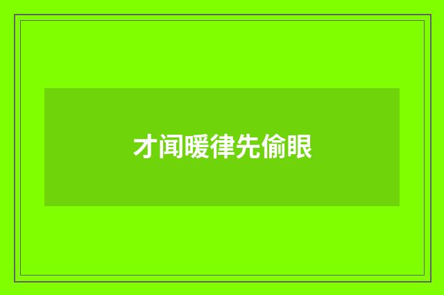 才闻暖律先偷眼