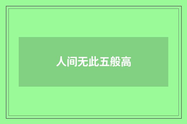 人间无此五般高