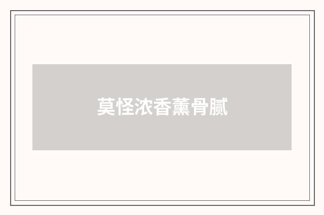 莫怪浓香薰骨腻