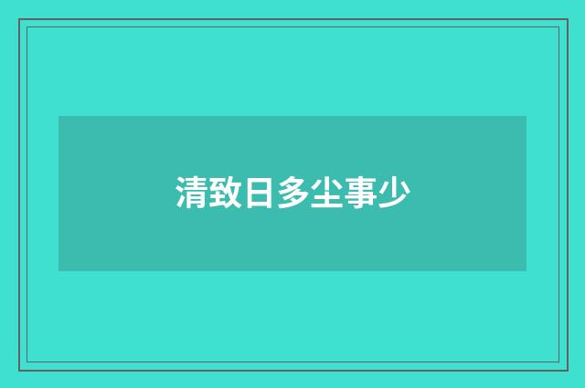 清致日多尘事少