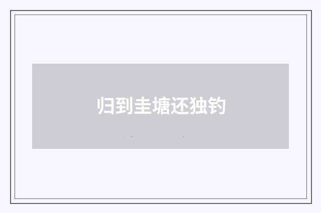 归到圭塘还独钓