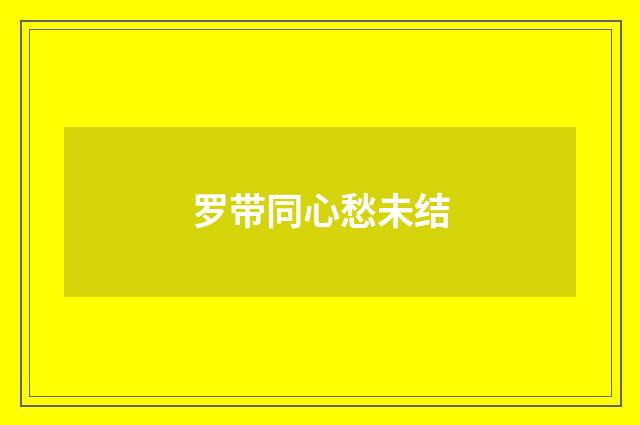 罗带同心愁未结