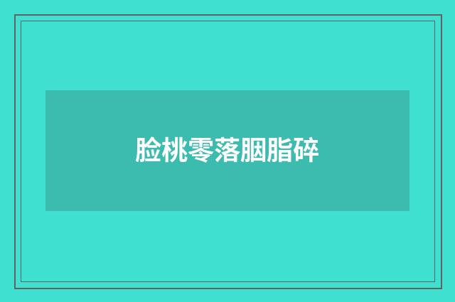 脸桃零落胭脂碎