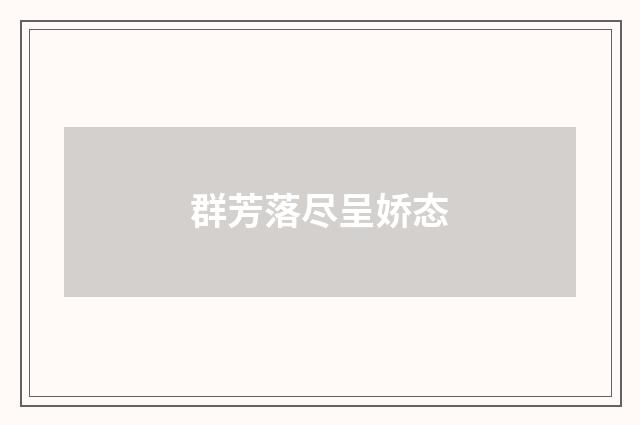 群芳落尽呈娇态