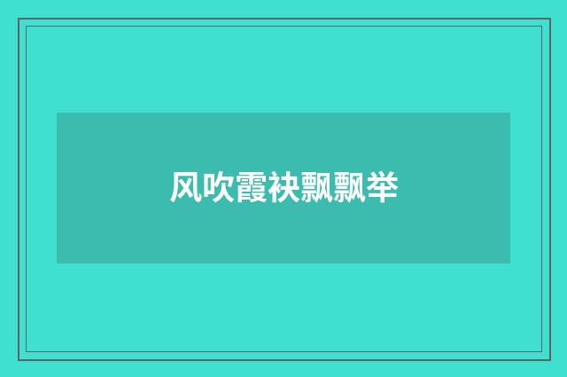 风吹霞袂飘飘举