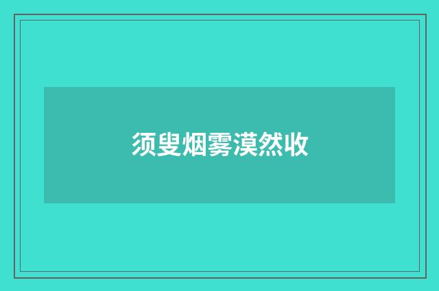须叟烟雾漠然收