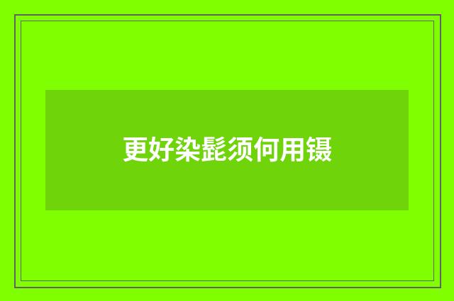 更好染髭须何用镊