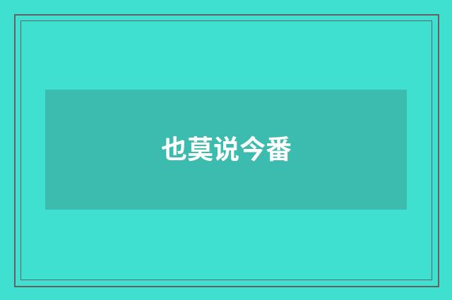 也莫说今番