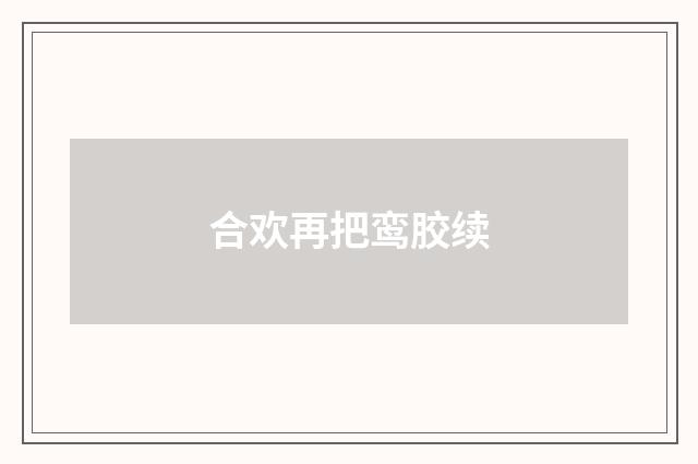 合欢再把鸾胶续