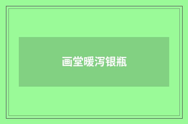 画堂暖泻银瓶