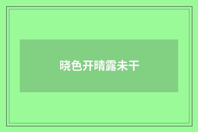 晓色开晴露未干