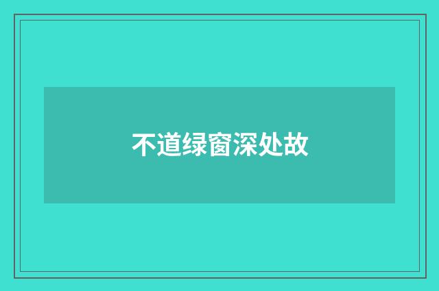 不道绿窗深处故