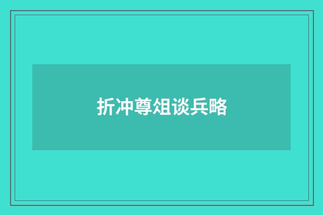 折冲尊俎谈兵略