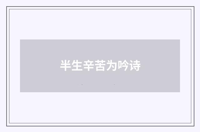 半生辛苦为吟诗