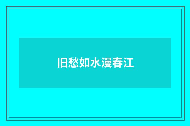 旧愁如水漫春江