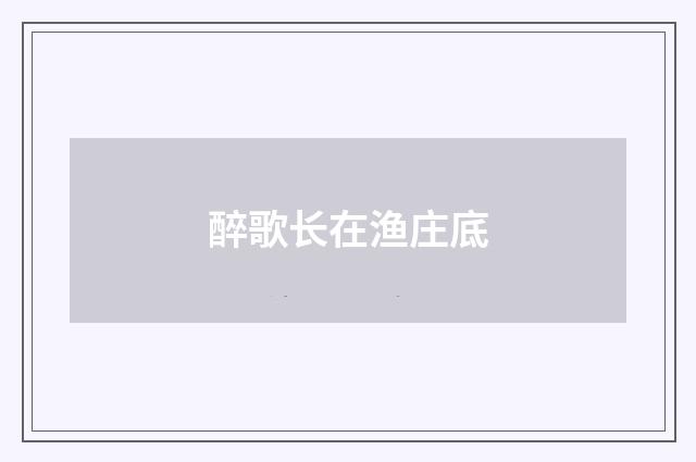 醉歌长在渔庄底