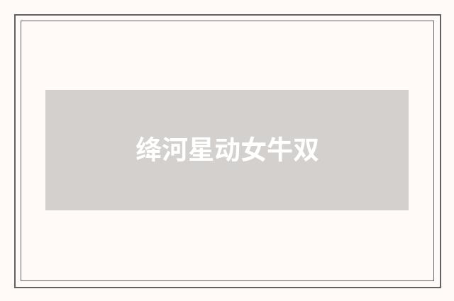 绛河星动女牛双